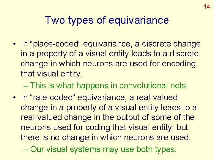 14 Two types of equivariance • In “place-coded” equivariance, a discrete change in a