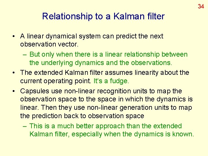 34 Relationship to a Kalman filter • A linear dynamical system can predict the
