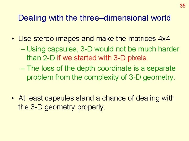 35 Dealing with the three–dimensional world • Use stereo images and make the matrices