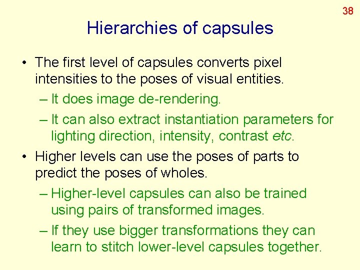 38 Hierarchies of capsules • The first level of capsules converts pixel intensities to