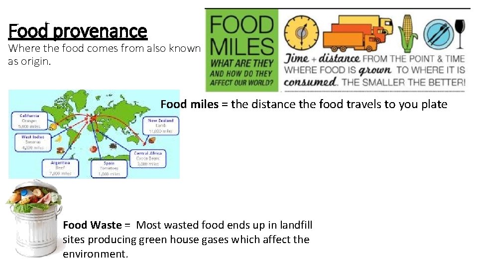 Food provenance Where the food comes from also known as origin. Food miles =