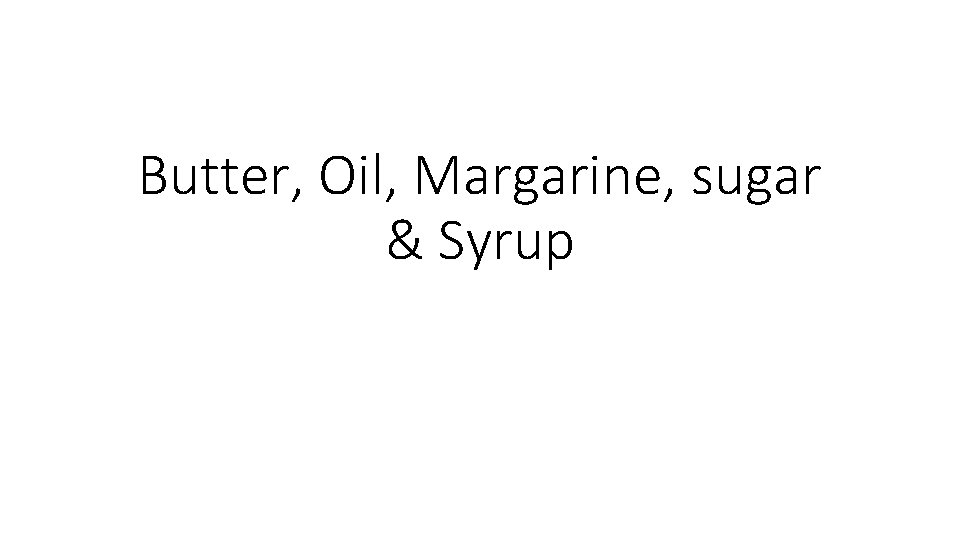 Butter, Oil, Margarine, sugar & Syrup 