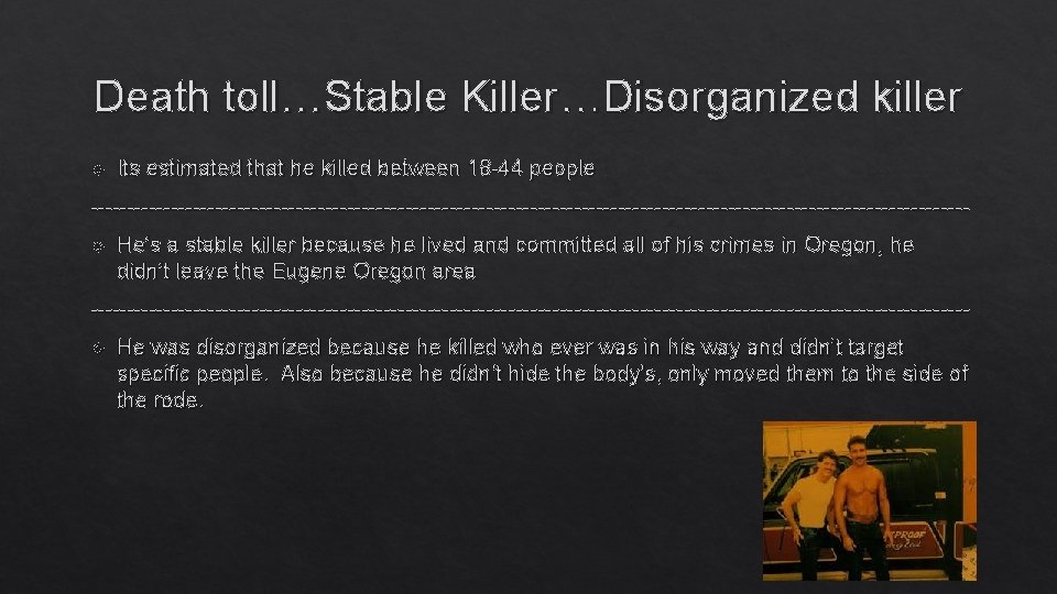 Death toll…Stable Killer…Disorganized killer Its estimated that he killed between 18 -44 people ------------------------------------------------------------