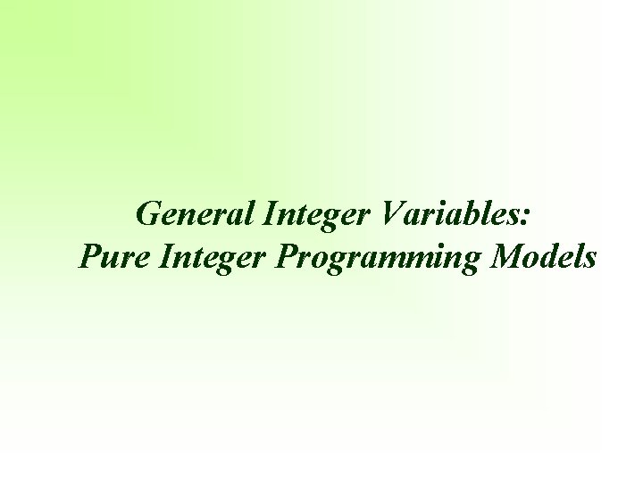 General Integer Variables: Pure Integer Programming Models 