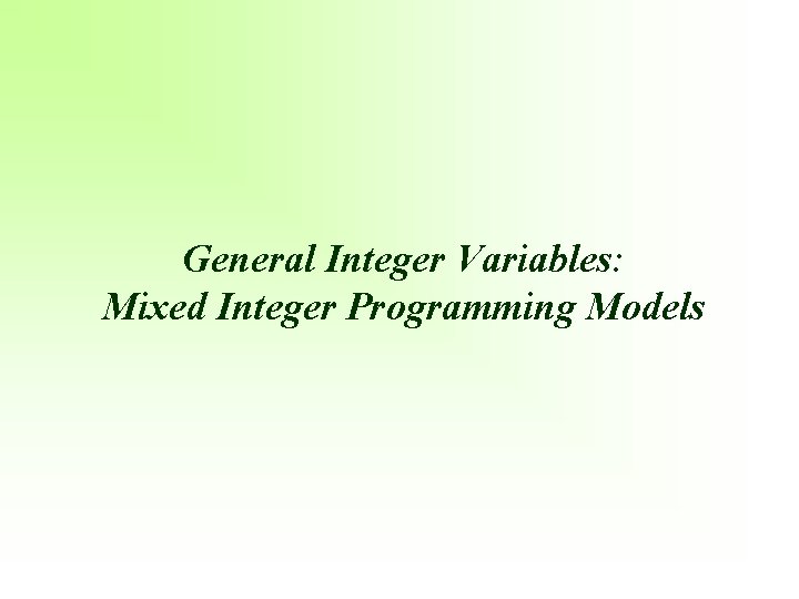 General Integer Variables: Mixed Integer Programming Models 