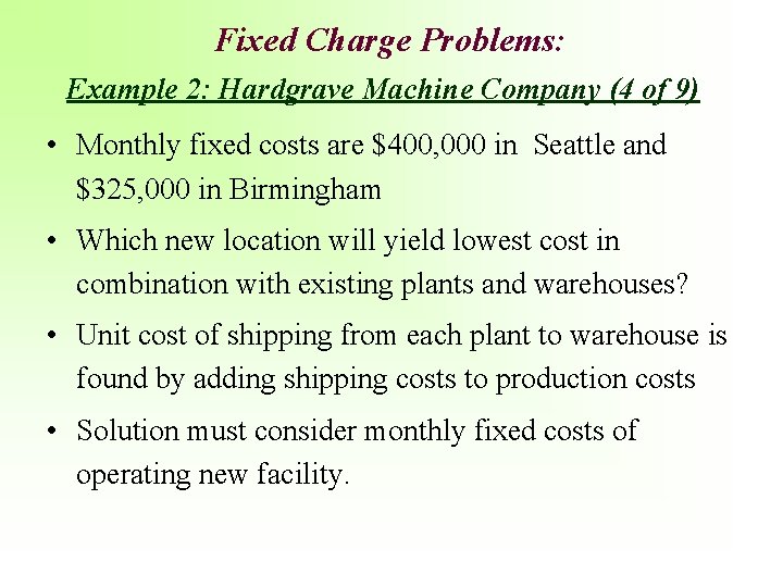 Fixed Charge Problems: Example 2: Hardgrave Machine Company (4 of 9) • Monthly fixed