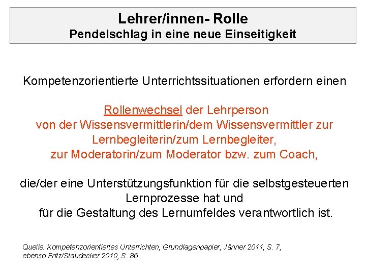 Lehrer/innen- Rolle Pendelschlag in eine neue Einseitigkeit Kompetenzorientierte Unterrichtssituationen erfordern einen Rollenwechsel der Lehrperson