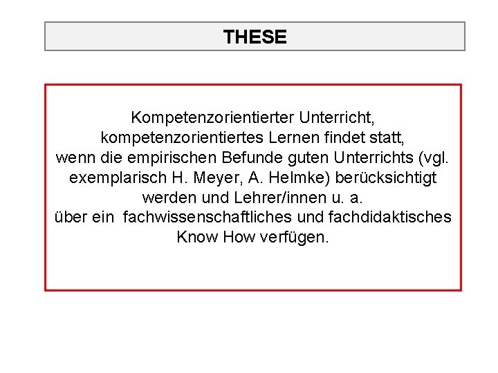 THESE Kompetenzorientierter Unterricht, kompetenzorientiertes Lernen findet statt, wenn die empirischen Befunde guten Unterrichts (vgl.