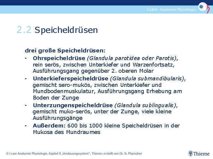 2. 2 Speicheldrüsen drei große Speicheldrüsen: • Ohrspeicheldrüse (Glandula parotidea oder Parotis), rein serös,