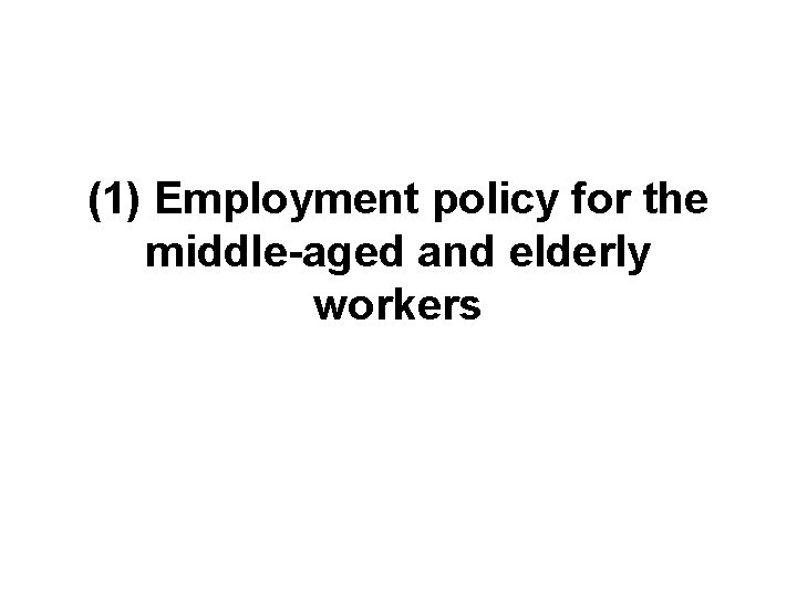 (1) Employment policy for the middle-aged and elderly workers 