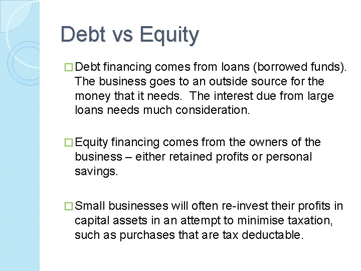 Debt vs Equity � Debt financing comes from loans (borrowed funds). The business goes