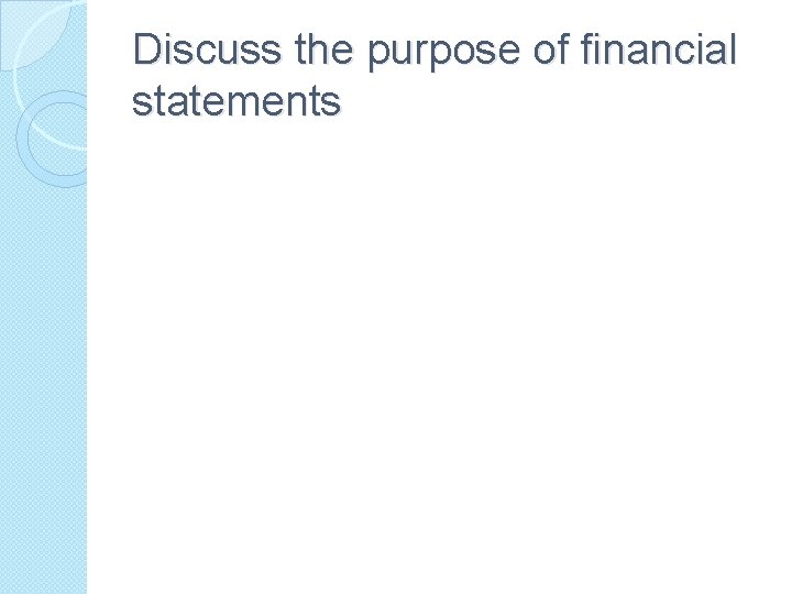 Discuss the purpose of financial statements 