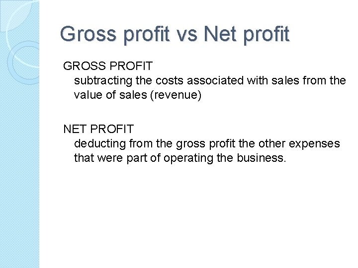 Gross profit vs Net profit GROSS PROFIT subtracting the costs associated with sales from