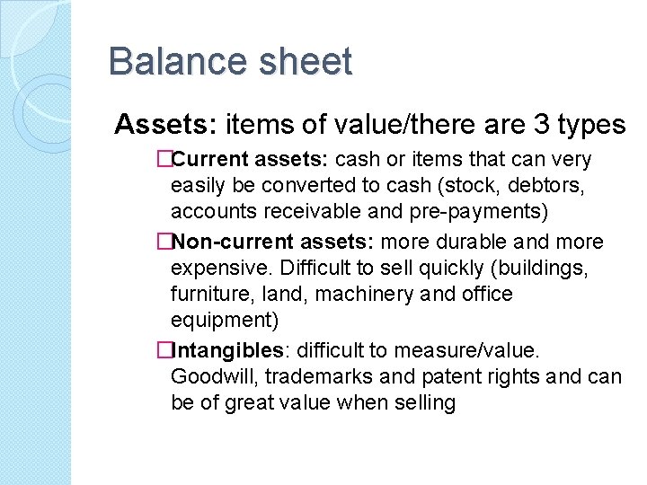 Balance sheet Assets: items of value/there are 3 types �Current assets: cash or items