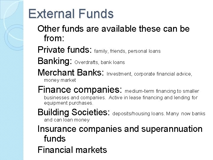 External Funds Other funds are available these can be from: Private funds: family, friends,