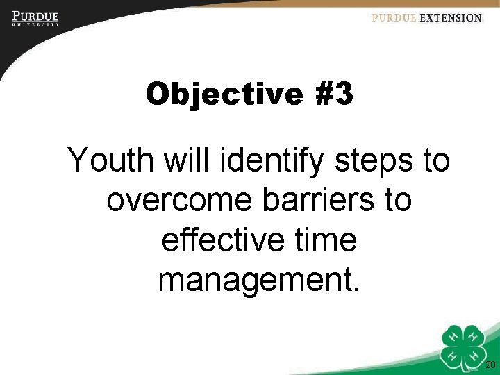 Objective #3 Youth will identify steps to overcome barriers to effective time management. 20