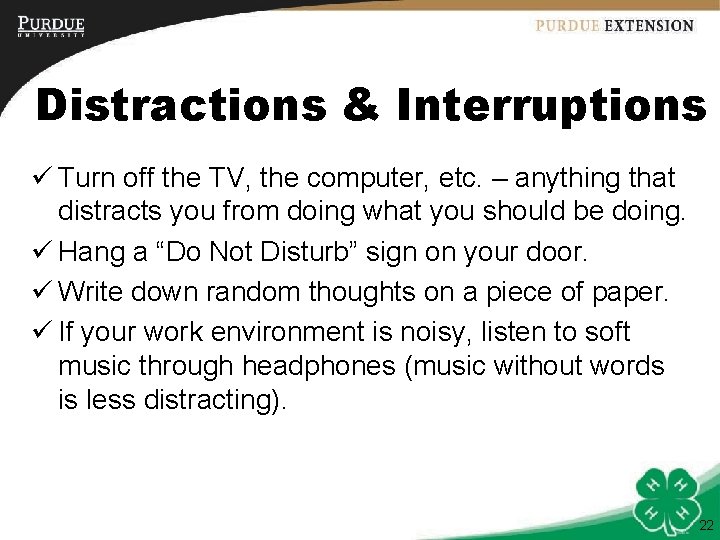 Distractions & Interruptions ü Turn off the TV, the computer, etc. – anything that