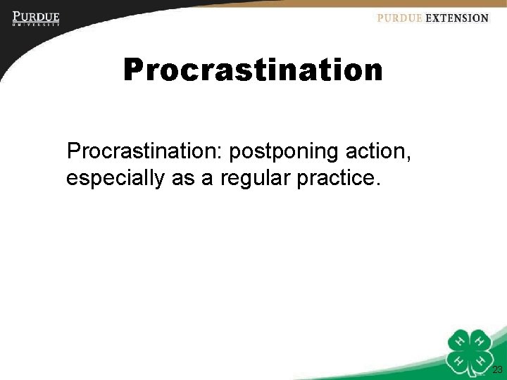 Procrastination: postponing action, especially as a regular practice. 23 