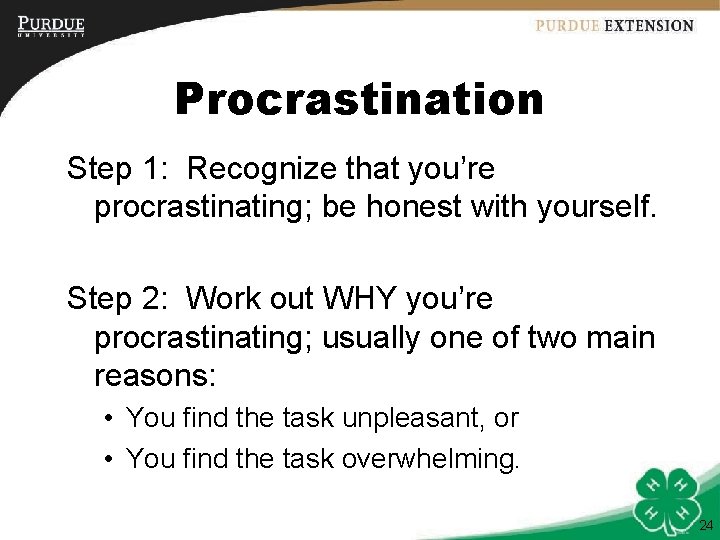 Procrastination Step 1: Recognize that you’re procrastinating; be honest with yourself. Step 2: Work