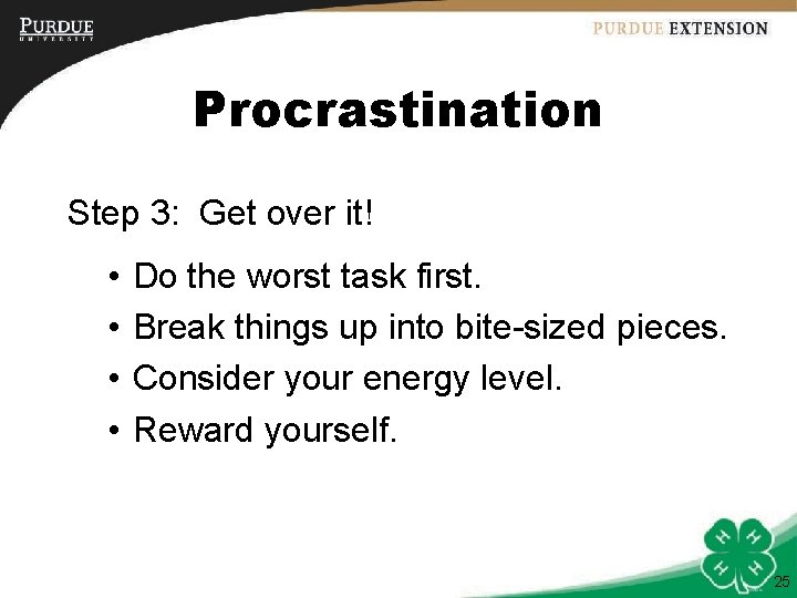 Procrastination Step 3: Get over it! • • Do the worst task first. Break