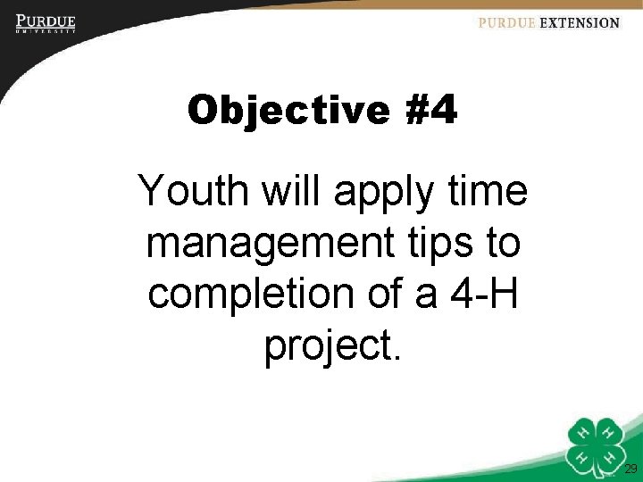 Objective #4 Youth will apply time management tips to completion of a 4 -H