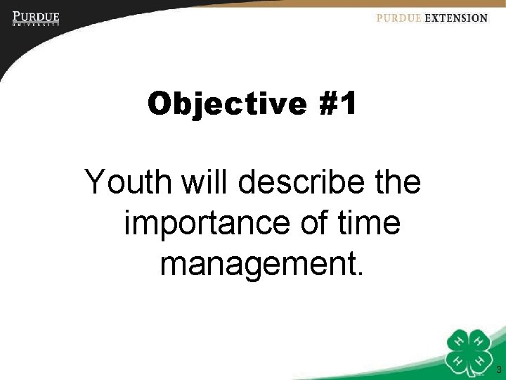 Objective #1 Youth will describe the importance of time management. 3 