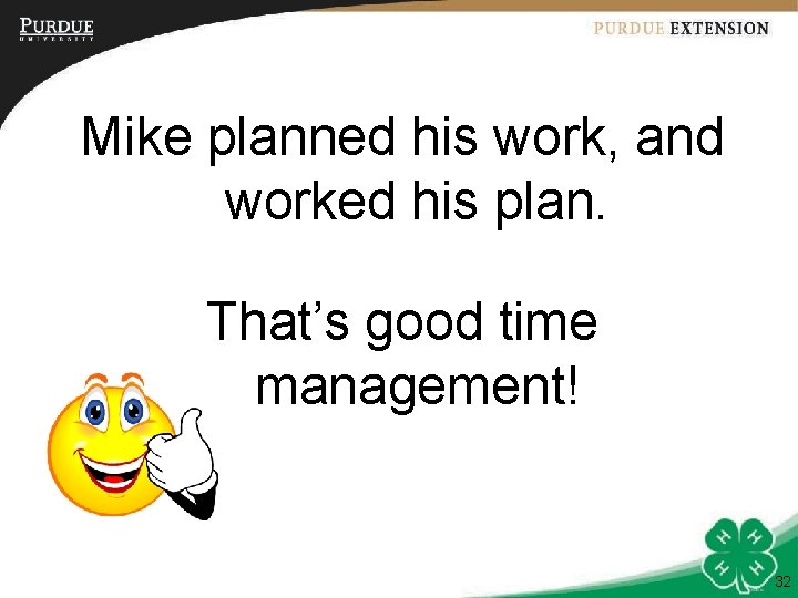 Mike planned his work, and worked his plan. That’s good time management! 32 