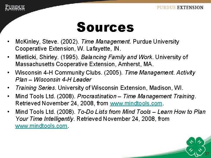 Sources • Mc. Kinley, Steve. (2002). Time Management. Purdue University Cooperative Extension, W. Lafayette,