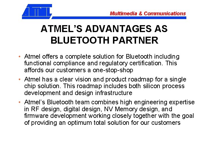 Multimedia & Communications ATMEL’S ADVANTAGES AS BLUETOOTH PARTNER • Atmel offers a complete solution