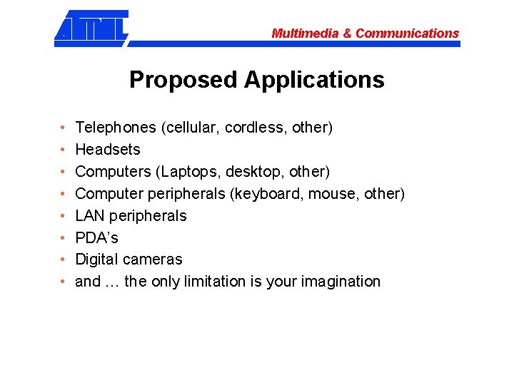 Multimedia & Communications Proposed Applications • • Telephones (cellular, cordless, other) Headsets Computers (Laptops,