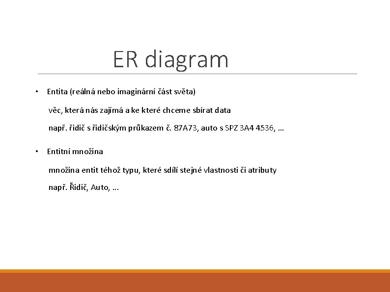 ER diagram ● • Entita (reálná nebo imaginární část světa) – věc, která nás