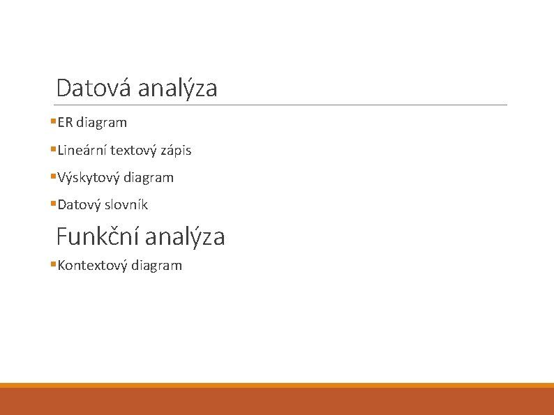 Datová analýza §ER diagram §Lineární textový zápis §Výskytový diagram §Datový slovník Funkční analýza §Kontextový