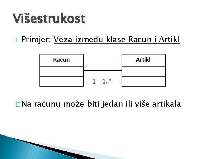 Višestrukost � Primjer: � Na Veza između klase Racun i Artikl računu može biti