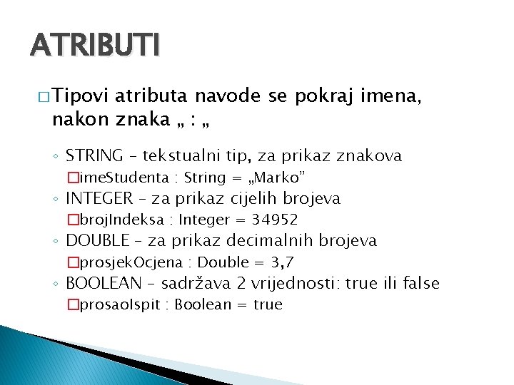 ATRIBUTI � Tipovi atributa navode se pokraj imena, nakon znaka „ : „ ◦