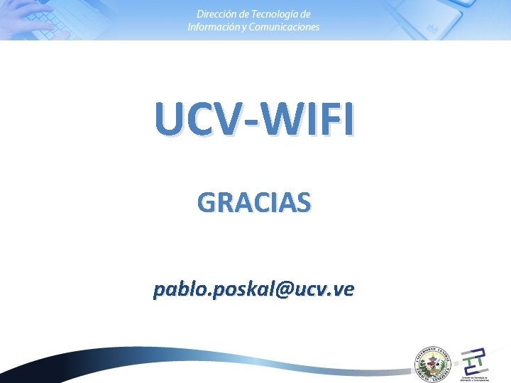 UCV-WIFI GRACIAS pablo. poskal@ucv. ve 