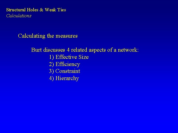 Structural Holes & Weak Ties Calculations Calculating the measures Burt discusses 4 related aspects