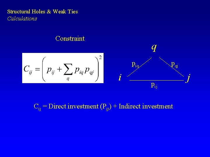 Structural Holes & Weak Ties Calculations Constraint q piq i pqj pij Cij =