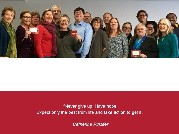 “Never give up. Have hope. Expect only the best from life and take action