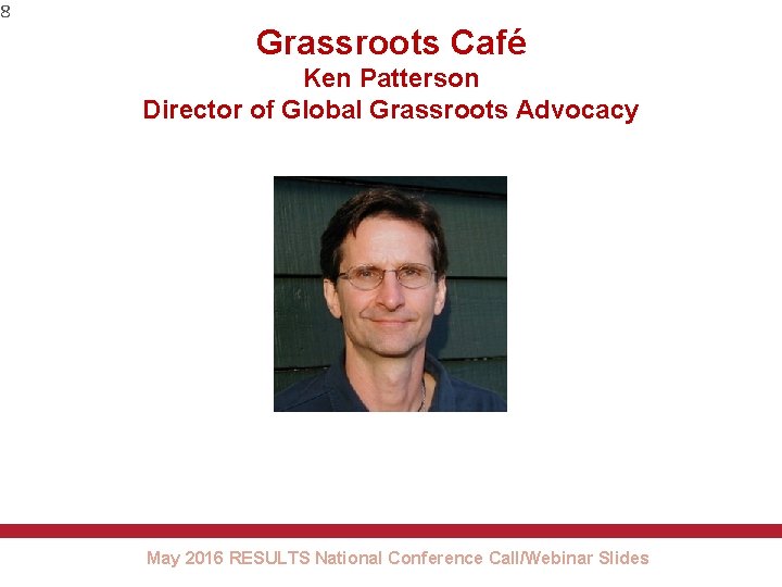 8 Grassroots Café Ken Patterson Director of Global Grassroots Advocacy May 2016 RESULTS National