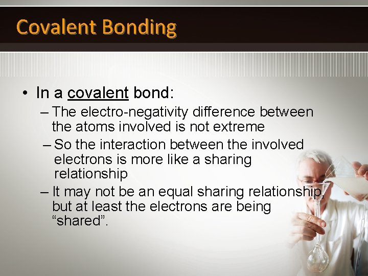 Covalent Bonding • In a covalent bond: – The electro-negativity difference between the atoms