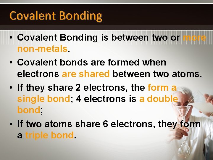 Covalent Bonding • Covalent Bonding is between two or more non-metals. • Covalent bonds