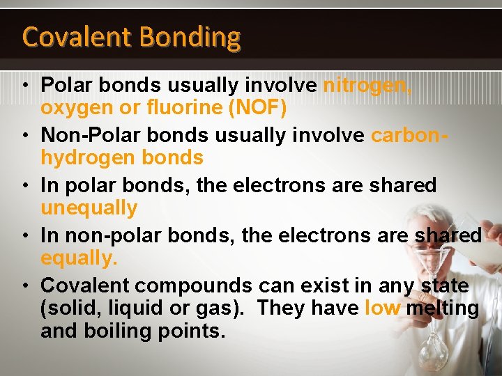 Covalent Bonding • Polar bonds usually involve nitrogen, oxygen or fluorine (NOF) • Non-Polar