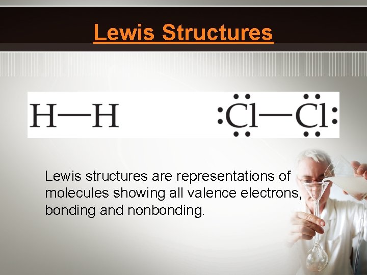 Lewis Structures Lewis structures are representations of molecules showing all valence electrons, bonding and