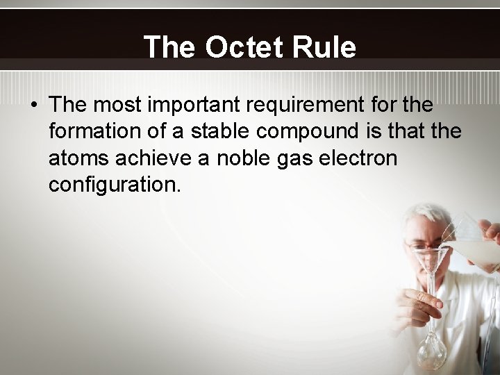 The Octet Rule • The most important requirement for the formation of a stable