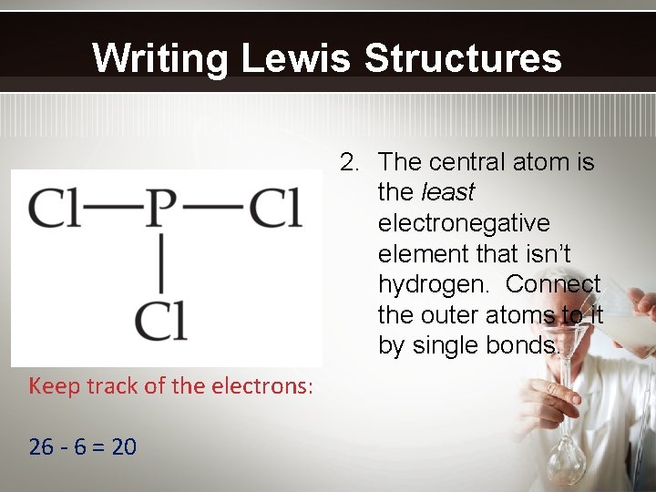 Writing Lewis Structures 2. The central atom is the least electronegative element that isn’t