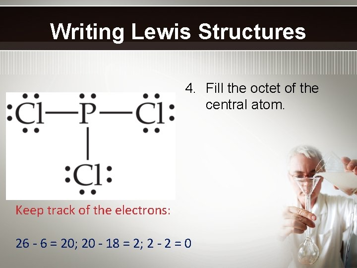 Writing Lewis Structures 4. Fill the octet of the central atom. Keep track of