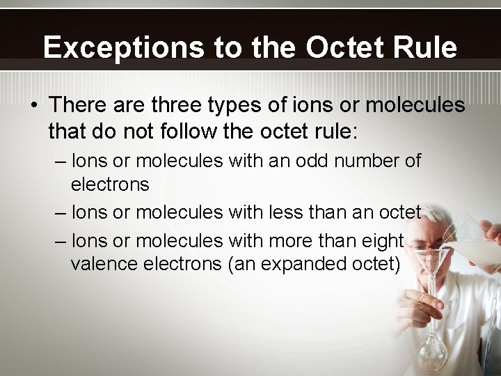 Exceptions to the Octet Rule • There are three types of ions or molecules