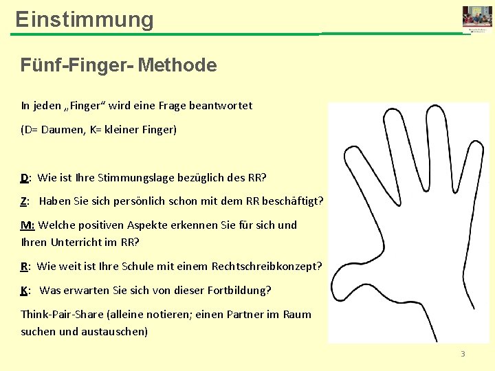 Einstimmung Fünf-Finger- Methode In jeden „Finger“ wird eine Frage beantwortet (D= Daumen, K= kleiner