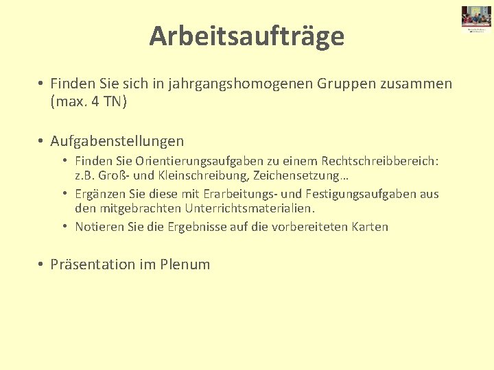 Arbeitsaufträge • Finden Sie sich in jahrgangshomogenen Gruppen zusammen (max. 4 TN) • Aufgabenstellungen