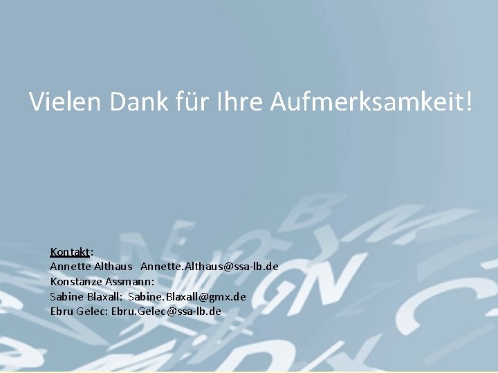 Vielen Dank für Ihre Aufmerksamkeit! Kontakt: Annette Althaus Annette. Althaus@ssa-lb. de Konstanze Assmann: Sabine